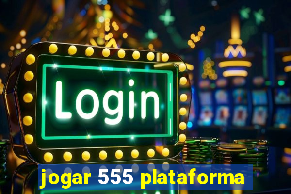 jogar 555 plataforma